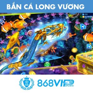 Game bắn cá Long Vương tại 868VIP